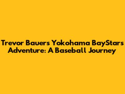 Trevor Bauer's Yokohama BayStars Adventure: A Baseball Journey