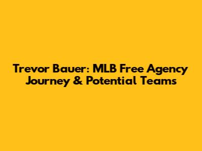 Trevor Bauer: MLB Free Agency Journey & Potential Teams