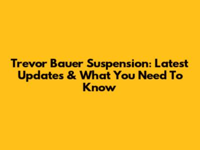Trevor Bauer Suspension: Latest Updates & What You Need To Know
