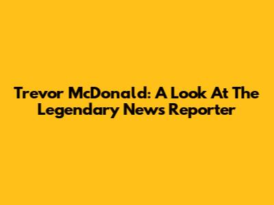 Trevor McDonald: A Look At The Legendary News Reporter