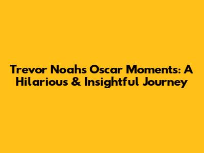 Trevor Noah's Oscar Moments: A Hilarious & Insightful Journey