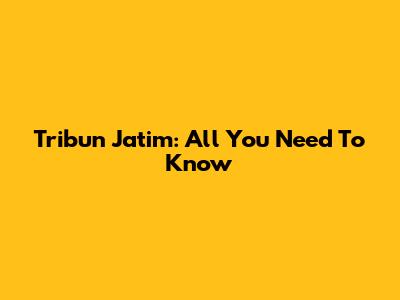 Tribun Jatim: All You Need To Know