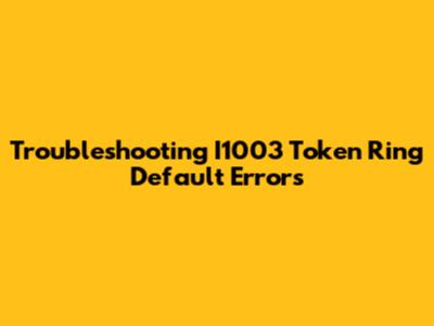 Troubleshooting I1003 Token Ring Default Errors