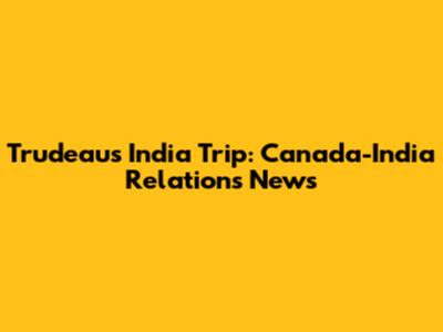 Trudeau's India Trip: Canada-India Relations News