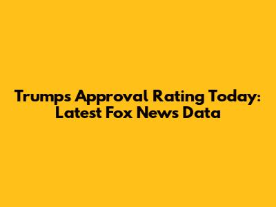 Trump's Approval Rating Today: Latest Fox News Data