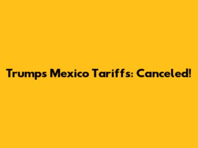 Trump's Mexico Tariffs: Canceled!