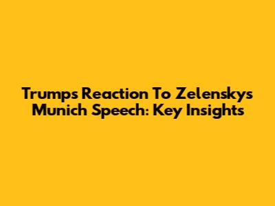 Trump's Reaction To Zelensky's Munich Speech: Key Insights