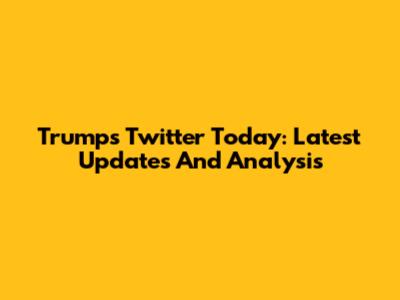 Trump's Twitter Today: Latest Updates And Analysis