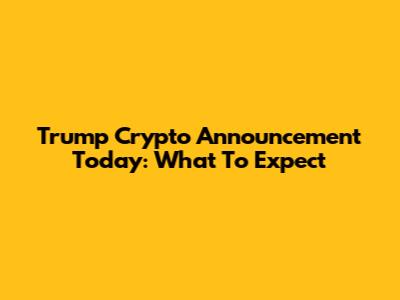 Trump Crypto Announcement Today: What To Expect