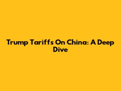 Trump Tariffs On China: A Deep Dive
