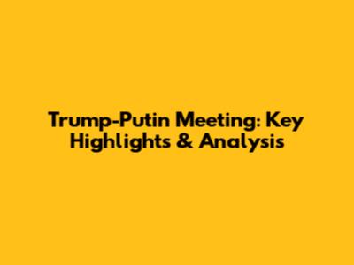 Trump-Putin Meeting: Key Highlights & Analysis