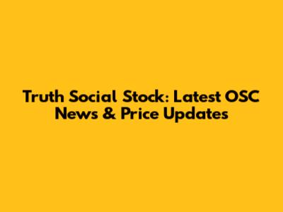 Truth Social Stock: Latest OSC News & Price Updates