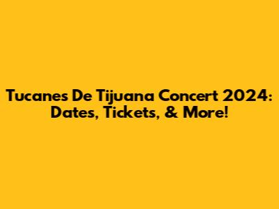 Tucanes De Tijuana Concert 2024: Dates, Tickets, & More!
