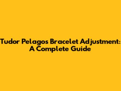 Tudor Pelagos Bracelet Adjustment: A Complete Guide