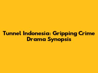 Tunnel Indonesia: Gripping Crime Drama Synopsis