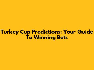 Turkey Cup Predictions: Your Guide To Winning Bets