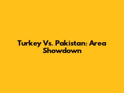 Turkey Vs. Pakistan: Area Showdown
