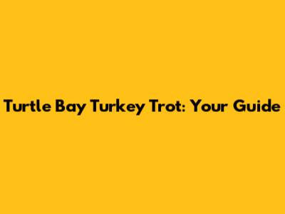 Turtle Bay Turkey Trot: Your Guide
