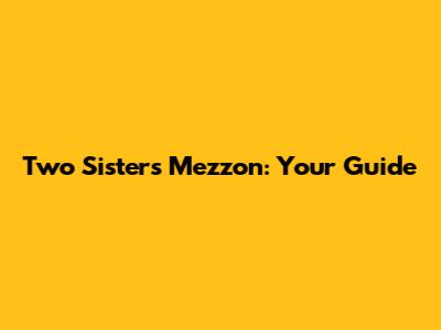 Two Sisters Mezzon: Your Guide