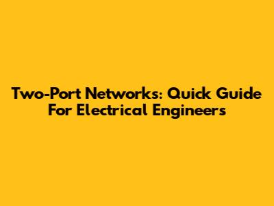 Two-Port Networks: Quick Guide For Electrical Engineers