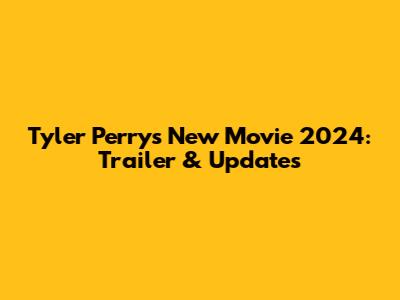 Tyler Perry's New Movie 2024: Trailer & Updates