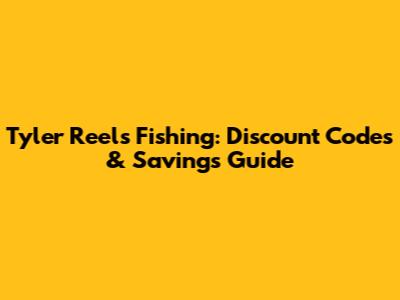 Tyler Reels Fishing: Discount Codes & Savings Guide