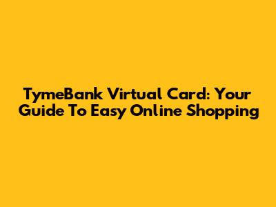 TymeBank Virtual Card: Your Guide To Easy Online Shopping