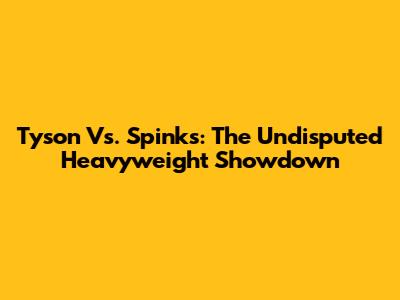 Tyson Vs. Spinks: The Undisputed Heavyweight Showdown