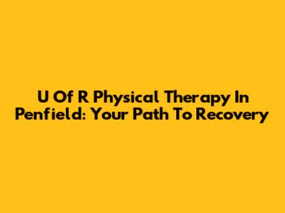 U Of R Physical Therapy In Penfield: Your Path To Recovery