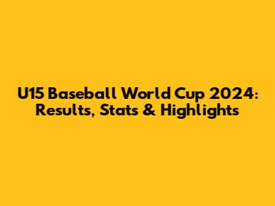 U15 Baseball World Cup 2024: Results, Stats & Highlights