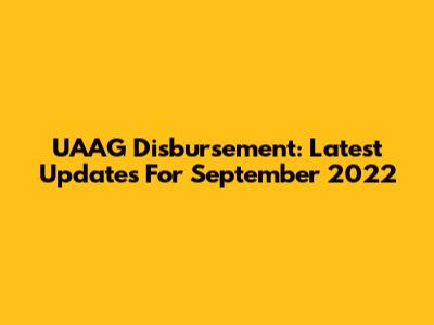 UAAG Disbursement: Latest Updates For September 2022