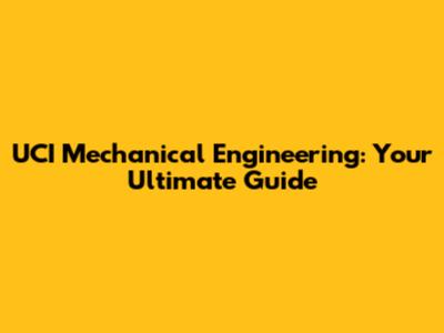 UCI Mechanical Engineering: Your Ultimate Guide