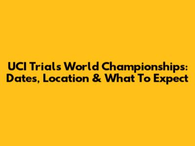 UCI Trials World Championships: Dates, Location & What To Expect