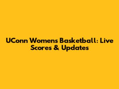 UConn Women's Basketball: Live Scores & Updates