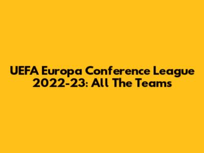 UEFA Europa Conference League 2022-23: All The Teams