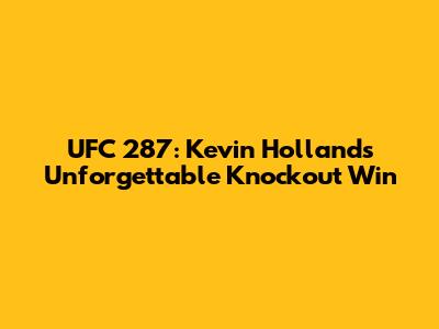 UFC 287: Kevin Holland's Unforgettable Knockout Win