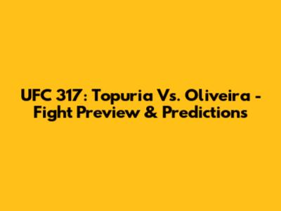 UFC 317: Topuria Vs. Oliveira - Fight Preview & Predictions