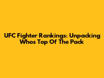 UFC Fighter Rankings: Unpacking Who's Top Of The Pack