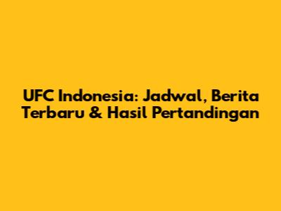 UFC Indonesia: Jadwal, Berita Terbaru & Hasil Pertandingan