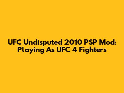 UFC Undisputed 2010 PSP Mod: Playing As UFC 4 Fighters