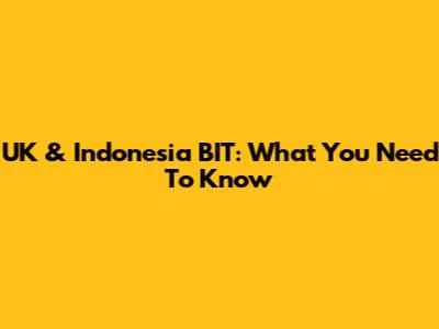 UK & Indonesia BIT: What You Need To Know