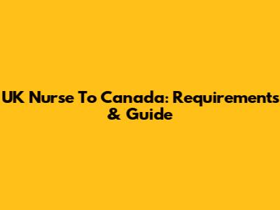 UK Nurse To Canada: Requirements & Guide