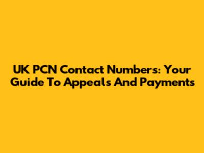 UK PCN Contact Numbers: Your Guide To Appeals And Payments