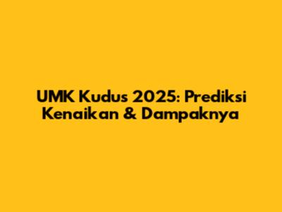 UMK Kudus 2025: Prediksi Kenaikan & Dampaknya