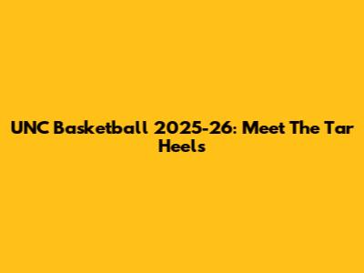 UNC Basketball 2025-26: Meet The Tar Heels