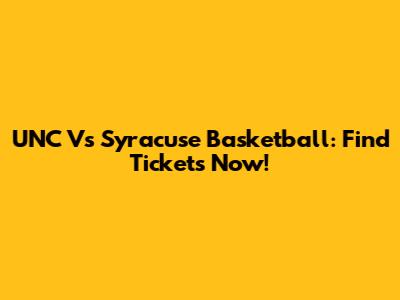 UNC Vs Syracuse Basketball: Find Tickets Now!