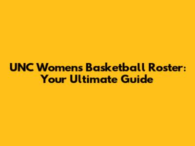 UNC Women's Basketball Roster: Your Ultimate Guide