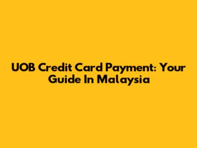 UOB Credit Card Payment: Your Guide In Malaysia