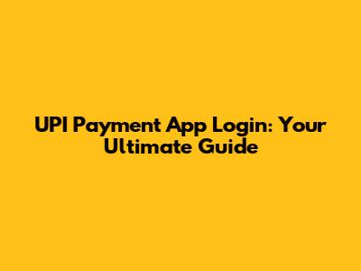 UPI Payment App Login: Your Ultimate Guide