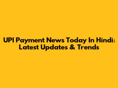 UPI Payment News Today In Hindi: Latest Updates & Trends